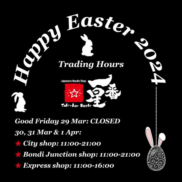 🌸 Easter 2024 at Ichibanboshi 🐣 Dive into the flavours of Japan this Easter! Swipe for our special trading hours. 🍜✨

🚫 Good Friday, 29 March: We’re taking a break - all shops closed. Hoppy Easter! 🐰

🕚 Regular Hours:

	•	City & Bondi Junction: 11 AM - 9 PM 🌆
	•	Bondi Junction extra open day! We’re here for you on Tuesday 26 March, despite our usual Tuesday break. 🎉

🕚 Express shop: 11 AM - 4 PM. Your go-to for a quick and delicious meal, right in the heart of the food court. 🍱

Prepare to indulge in your favourites with us this Easter. 🎌 We’re excited to welcome you!

#Ichibanboshi #EasterHours #JapaneseFood #EasterInAustralia #DineInSydney #BondiJunction #CityEats #Easter2024 #SydneyFoodie